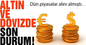 Dün Alev Almıştı! Dolar Ve Altında Son Durum!